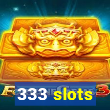 333 slots